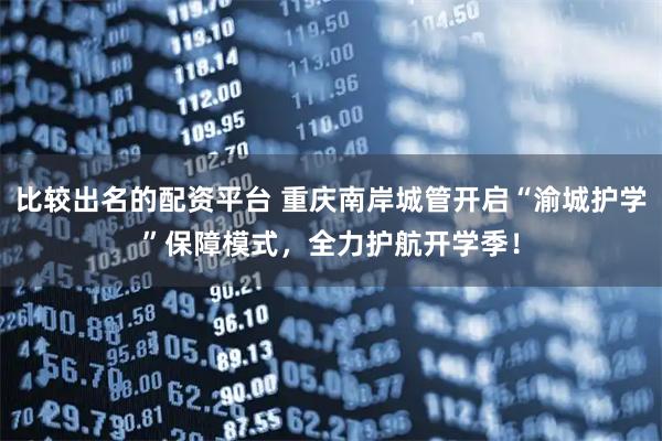 比较出名的配资平台 重庆南岸城管开启“渝城护学”保障模式,全力护航开学季!