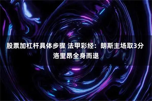 股票加杠杆具体步骤 法甲彩经：朗斯主场取3分 洛里昂全身而退